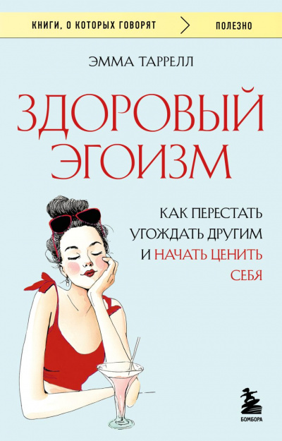 Здоровый эгоизм. Как перестать угождать другим и начать ценить себя (м)